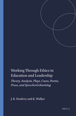 Working Through Ethics in Education and Leadership: Theory, Analysis, Plays, Cases, Poems, Prose, and Speeches de James Kent Donlevy