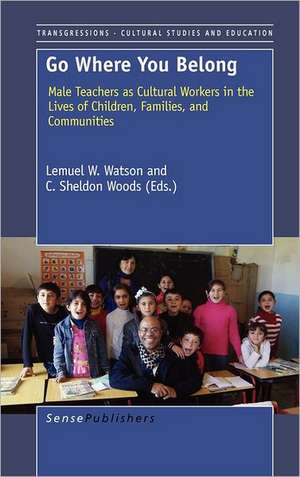 Go Where You Belong: Male Teachers as Cultural Workers in the Lives of Children, Families, and Communities de Lemuel W. Watson