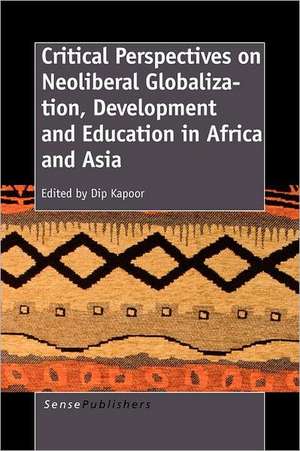 Critical Perspectives on Neoliberal Globalization, Development and Education in Africa and Asia de Dip Kapoor