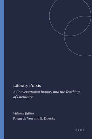 Literary Praxis: A Conversational Inquiry into the Teaching of Literature de Piet-Hein van de Ven