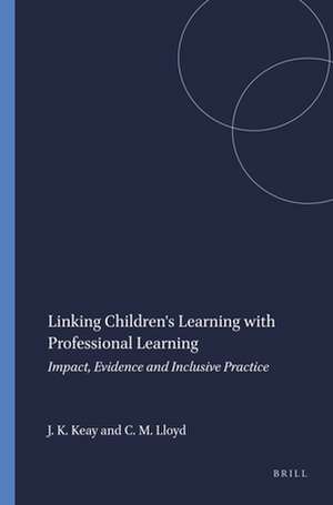 Linking Children's Learning with Professional Learning: Impact, Evidence and Inclusive Practice de Jeanne K. Keay