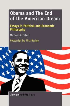 Obama and the End of the American Dream: Essays in Political and Economic Philosophy de Michael A. Peters