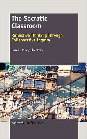 The Socratic Classroom: Reflective Thinking Through Collaborative Inquiry de Sarah Davey Chesters