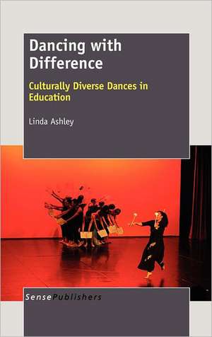 Dancing with Difference: Culturally Diverse Dances in Education de Linda Ashley