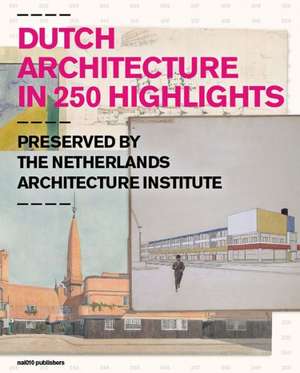 Dutch Architecture in 250 Highlights: Preserved by the Netherlands Architecture Institute de OLE Bouman