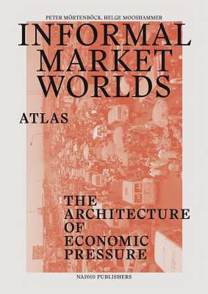 Informal Market Worlds: The Architecture of Economic Pressure de Helge Mooshammer