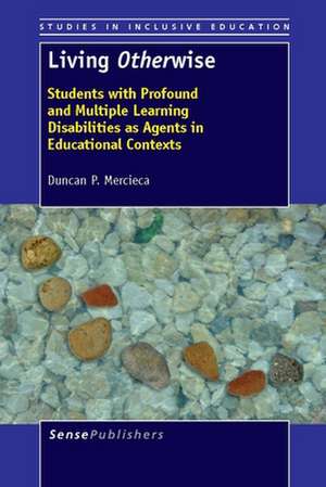 Living Otherwise: Students with Profound and Multiple Learning Disabilities as Agents in Educational Contexts de Duncan P. Mercieca