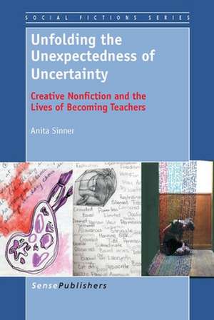 Unfolding the Unexpectedness of Uncertainty: Creative Nonfiction and the Lives of Becoming Teachers de Anita Sinner