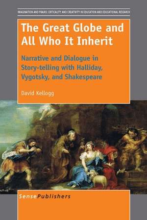 The Great Globe and All Who It Inherit: Narrative and Dialogue in Story-telling with Halliday, Vygotsky, and Shakespeare de David Kellogg