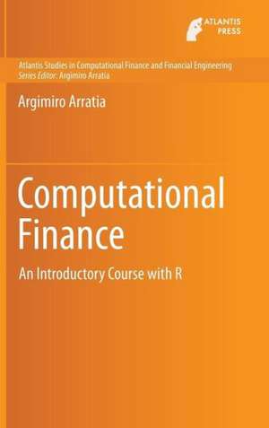 Computational Finance: An Introductory Course with R de Argimiro Arratia