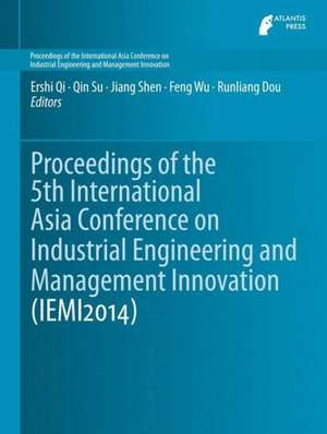 Proceedings of the 5th International Asia Conference on Industrial Engineering and Management Innovation (IEMI2014) de Ershi Qi