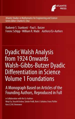 Dyadic Walsh Analysis from 1924 Onwards Walsh-Gibbs-Butzer Dyadic Differentiation in Science Volume 1 Foundations: A Monograph Based on Articles of the Founding Authors, Reproduced in Full de Radomir Stankovic