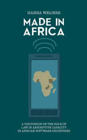 Made in Africa: A Discussion on the Role of Law in Absorptive Capacity in African Software Industries de Hanna Weijers