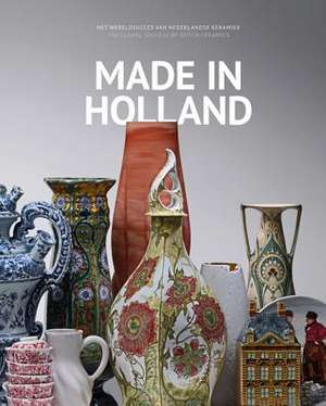 Made in Holland: The Global Success of Dutch Ceramics de Karin Gaillard