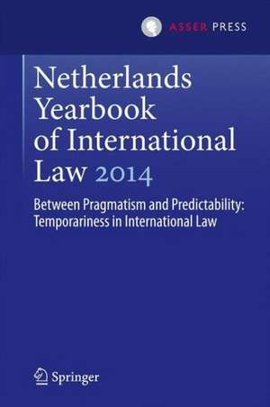 Netherlands Yearbook of International Law 2014: Between Pragmatism and Predictability: Temporariness in International Law de Mónika Ambrus