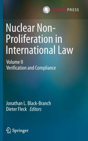 Nuclear Non-Proliferation in International Law: Volume II - Verification and Compliance de Jonathan L. Black-Branch