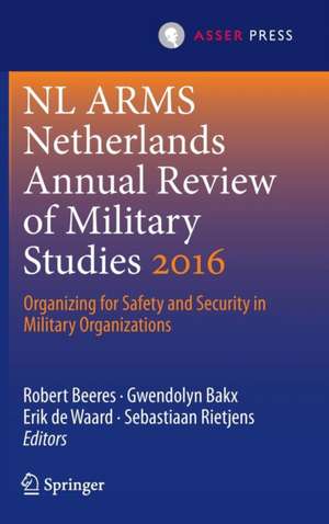 NL ARMS Netherlands Annual Review of Military Studies 2016: Organizing for Safety and Security in Military Organizations de Robert Beeres