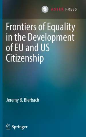 Frontiers of Equality in the Development of EU and US Citizenship de Jeremy B. Bierbach