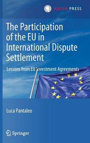 The Participation of the EU in International Dispute Settlement: Lessons from EU Investment Agreements de Luca Pantaleo