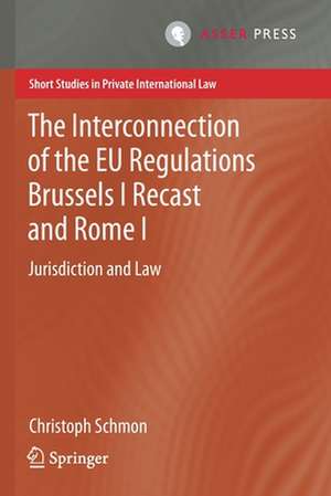 The Interconnection of the EU Regulations Brussels I Recast and Rome I: Jurisdiction and Law de Christoph Schmon