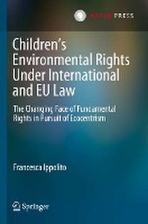 Children’s Environmental Rights Under International and EU Law: The Changing Face of Fundamental Rights in Pursuit of Ecocentrism de Francesca Ippolito