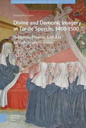 Divine and Demonic Imagery at Tor de'Specchi, 1400-1500: Religious Women and Art in 15th-Century Rome de Suzanne M. Scanlan