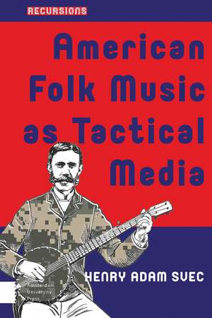 American Folk Music as Tactical Media de Henry Adam Svec