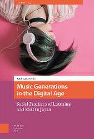 Music Generations in the Digital Age – Social Practices of Listening and Idols in Japan de Rafal Zaborowski