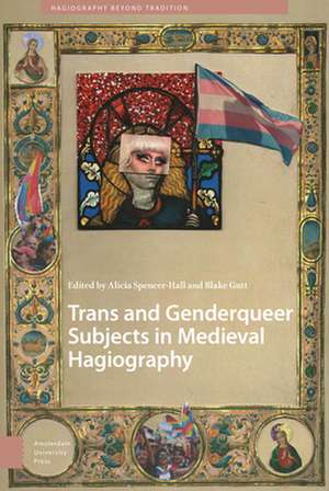 Trans and Genderqueer Subjects in Medieval Hagiography de Alicia Spencer–hall