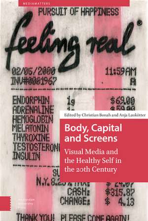 Body, Capital and Screens – Visual Media and the Healthy Self in the 20th Century de Christian Bonah