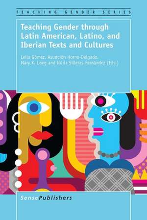 Teaching Gender through Latin American, Latino, and Iberian Texts and Cultures de Leila Gómez