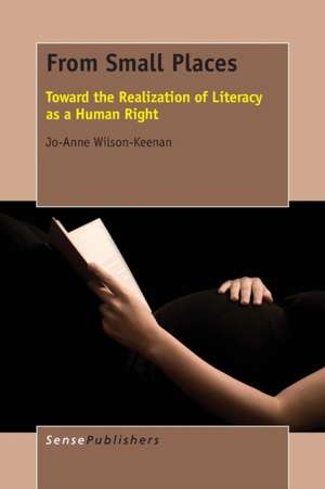 From Small Places: Toward the Realization of Literacy as a Human Right de Jo-Anne Wilson-Keenan