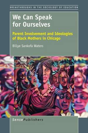 We Can Speak for Ourselves: Parent Involvement and Ideologies of Black Mothers in Chicago de Billye Sankofa Waters