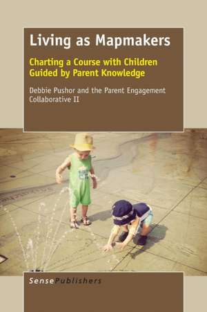 Living as Mapmakers: Charting a Course with Children Guided by Parent Knowledge de Debbie Pushor