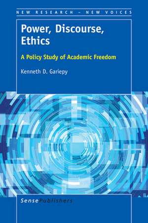 Power, Discourse, Ethics: A Policy Study of Academic Freedom de Kenneth D. Gariepy