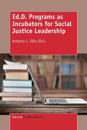 Ed.D. Programs as Incubators for Social Justice Leadership de Antonio L. Ellis