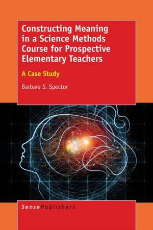 Constructing Meaning in a Science Methods Course for Prospective Elementary Teachers: A Case Study de Barbara S. Spector