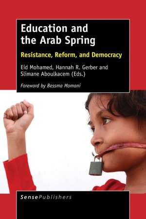 Education and the Arab Spring: Resistance, Reform, and Democracy de Eid Mohamed