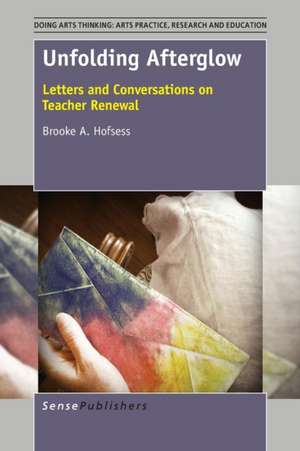 Unfolding Afterglow: Letters and Conversations on Teacher Renewal de Brooke A. Hofsess