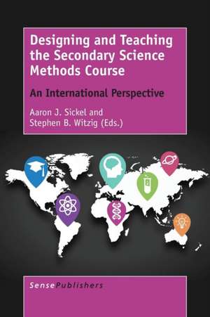 Designing and Teaching the Secondary Science Methods Course: An International Perspective de Aaron J. Sickel