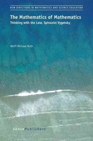 The Mathematics of Mathematics: Thinking with the Late, Spinozist Vygotsky de Wolff-Michael Roth