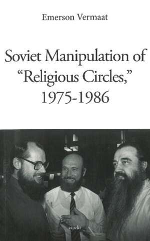 Soviet Manipulation of "Religious Circles", 1975-1986 de Emerson Vermaat