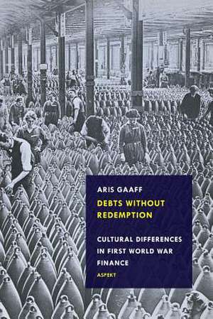 Debts Without Redemption: Cultural differences in First World War finance de Aris Gaaff