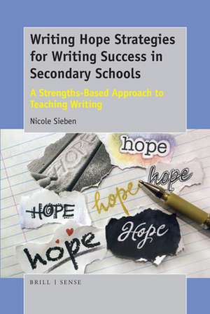 Writing Hope Strategies for Writing Success in Secondary Schools: A Strengths-Based Approach to Teaching Writing de Nicole Sieben