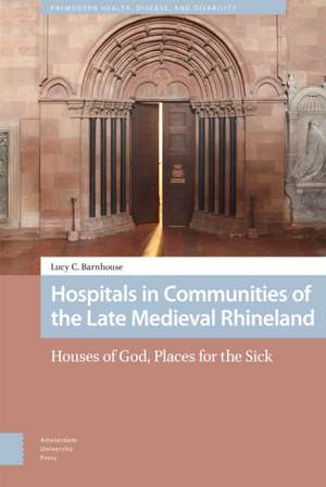 Hospitals in Communities of the Late Medieval Rhineland de Lucy Barnhouse