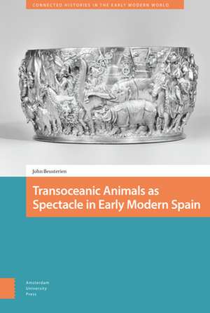 Transoceanic Animals as Spectacle in Early Modern Spain de John Beusterien