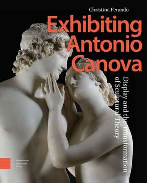 Exhibiting Antonio Canova – Display and the Transformation of Sculptural Theory de Christina Ferando