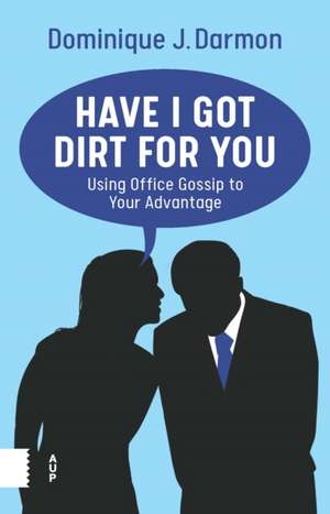 Have I Got Dirt For You – Using Office Gossip to Your Advantage de Dominique Darmon