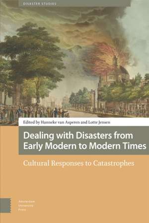 Dealing with Disasters from Early Modern to Mode – Cultural Responses to Catastrophes de Hanneke Van Asperen