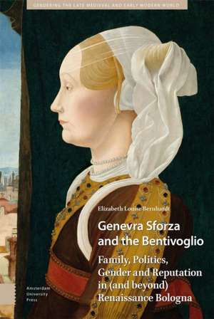 Genevra Sforza and the Bentivoglio – Family, Politics, Gender and Reputation in (and beyond) Renaissance Bologna de Elizabeth Bernhardt